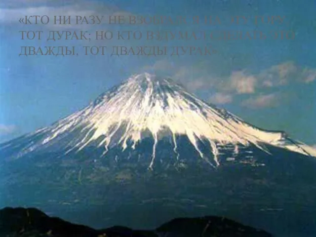 «КТО НИ РАЗУ НЕ ВЗОБРАЛСЯ НА ЭТУ ГОРУ, ТОТ ДУРАК; НО КТО