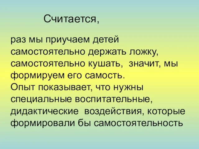 Считается, раз мы приучаем детей самостоятельно держать ложку, самостоятельно кушать, значит, мы