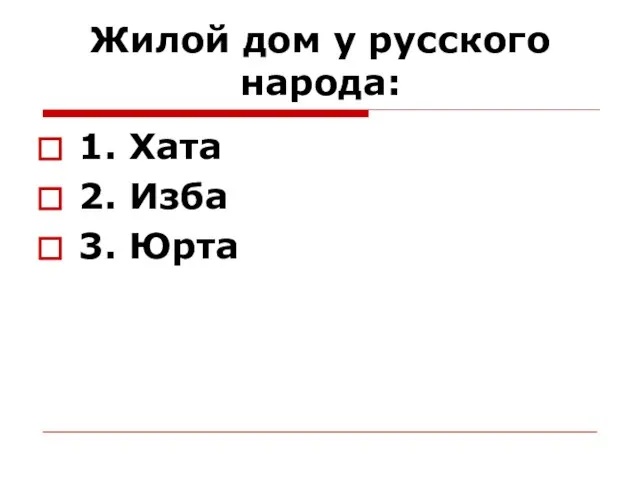 Жилой дом у русского народа: 1. Хата 2. Изба 3. Юрта