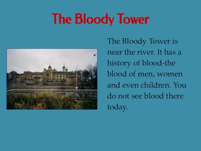 The Bloody Tower The Bloody Tower is near the river. It has