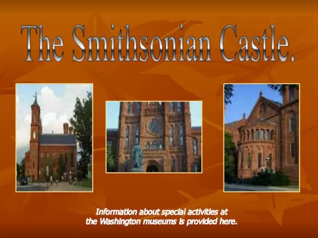 The Smithsonian Castle. Information about special activities at the Washington museums is provided here.