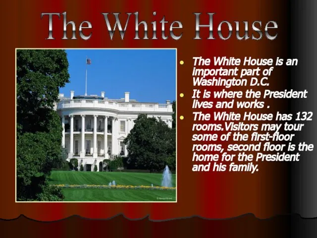 The White House is an important part of Washington D.C. It is