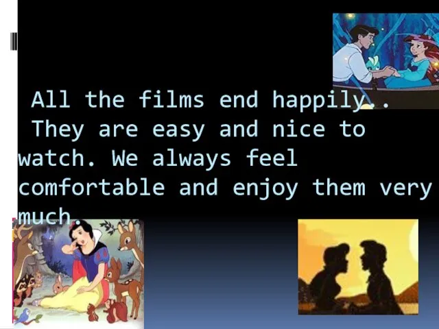 All the films end happily.. They are easy and nice to watch.