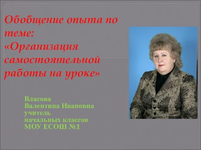 Обобщение опыта по теме: «Организация самостоятельной работы на уроке» Власова Валентина Ивановна