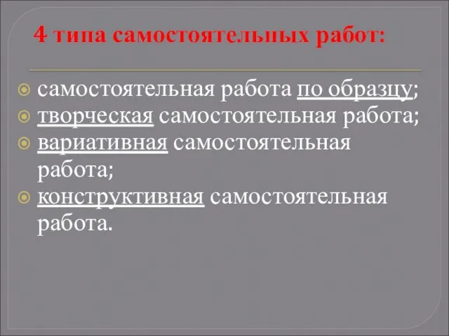 4 типа самостоятельных работ: самостоятельная работа по образцу; творческая самостоятельная работа; вариативная