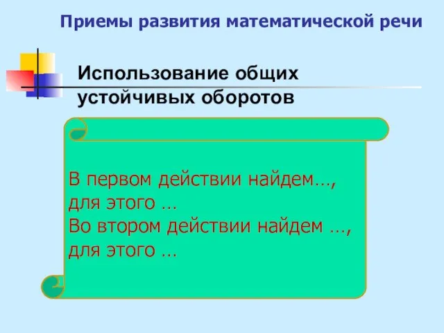 Приемы развития математической речи В первом действии найдем…, для этого … Во