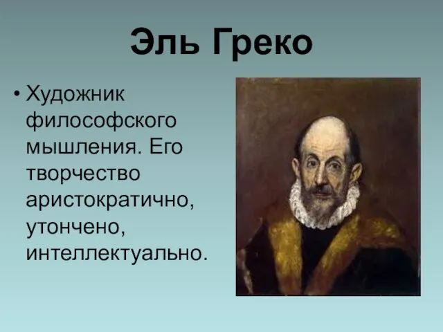 Эль Греко Художник философского мышления. Его творчество аристократично, утончено, интеллектуально.