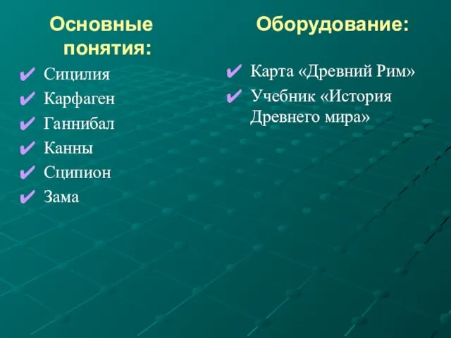 Основные понятия: Сицилия Карфаген Ганнибал Канны Сципион Зама Оборудование: Карта «Древний Рим» Учебник «История Древнего мира»