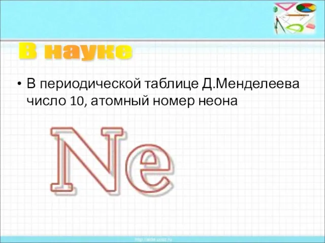 В периодической таблице Д.Менделеева число 10, атомный номер неона В науке