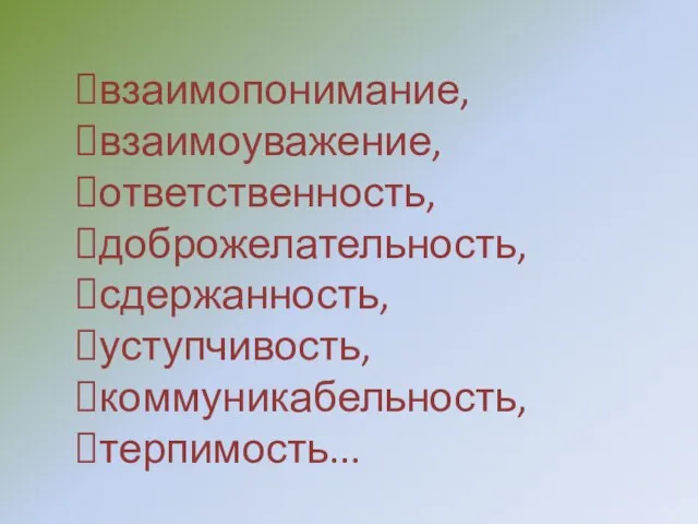 взаимопонимание, взаимоуважение, ответственность, доброжелательность, сдержанность, уступчивость, коммуникабельность, терпимость...