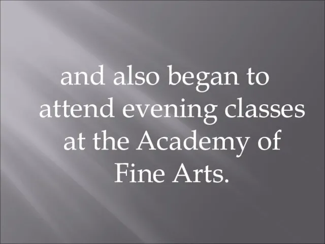 and also began to attend evening classes at the Academy of Fine Arts.