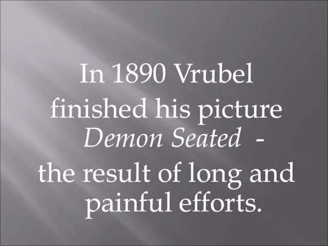 In 1890 Vrubel finished his picture Demon Seated - the result of long and painful efforts.
