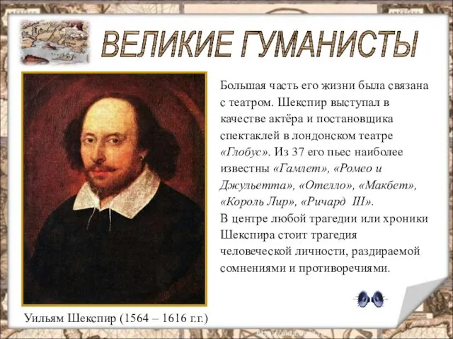 Уильям Шекспир (1564 – 1616 г.г.) ВЕЛИКИЕ ГУМАНИСТЫ Большая часть его жизни