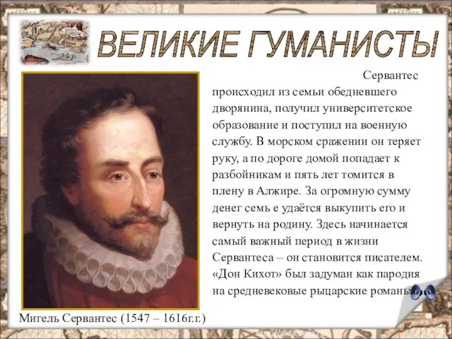 Мигель Сервантес (1547 – 1616г.г.) ВЕЛИКИЕ ГУМАНИСТЫ Сервантес происходил из семьи обедневшего