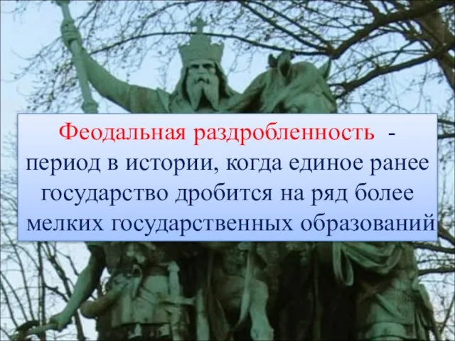 Феодальная раздробленность - период в истории, когда единое ранее государство дробится на