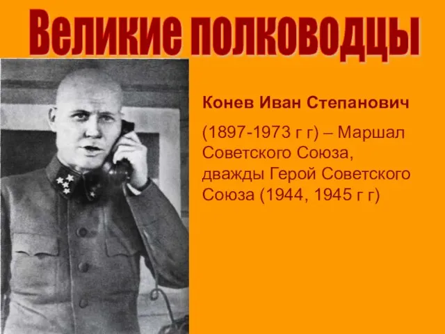 Великие полководцы Конев Иван Степанович (1897-1973 г г) – Маршал Советского Союза,
