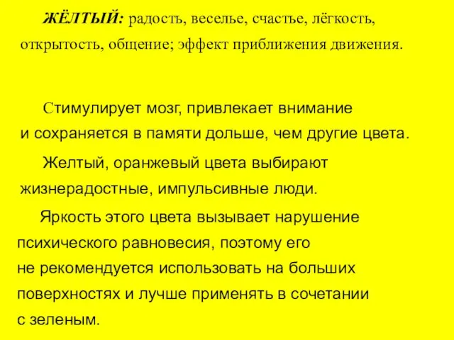 ЖЁЛТЫЙ: радость, веселье, счастье, лёгкость, открытость, общение; эффект приближения движения. Стимулирует мозг,