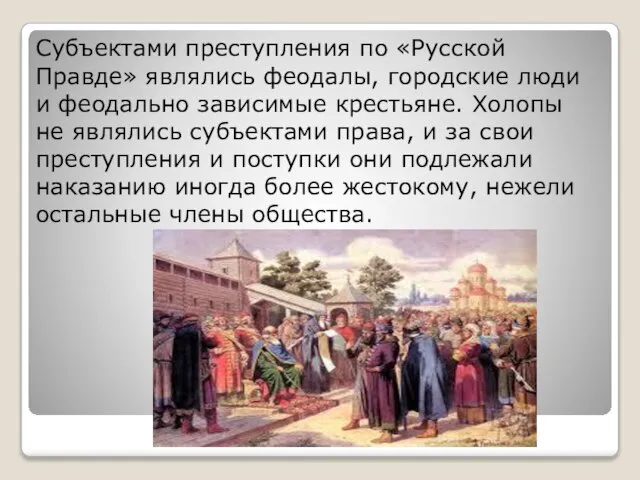 Субъектами преступления по «Русской Правде» являлись феодалы, городские люди и феодально зависимые