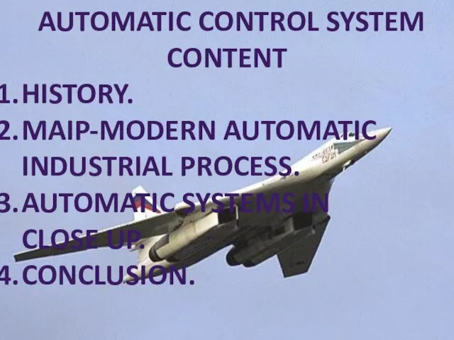 Automatic control system CONTENT History. MAIP-Modern Automatic Industrial process. Automatic systems in close up. Conclusion.