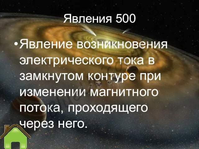 Явления 500 Явление возникновения электрического тока в замкнутом контуре при изменении магнитного потока, проходящего через него.