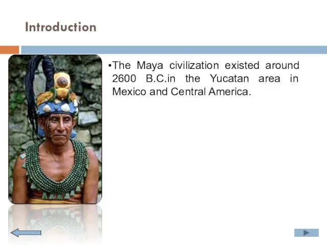 Introduction The Maya civilization existed around 2600 B.C.in the Yucatan area in Mexico and Central America.