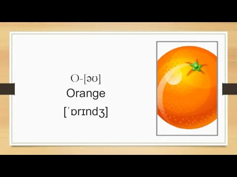 O-[əʊ] Orange [ˈɒrɪndʒ]