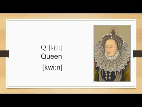 Q-[kju:] Queen [kwiːn]