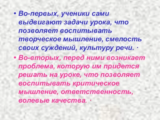 Во-первых, ученики сами выдвигают задачи урока, что позволяет воспитывать творческое мышление, смелость