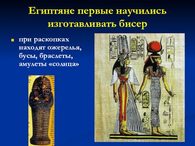 Египтяне первые научились изготавливать бисер при раскопках находят ожерелья, бусы, браслеты, амулеты «солнца»