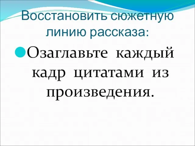 Восстановить сюжетную линию рассказа: Озаглавьте каждый кадр цитатами из произведения.