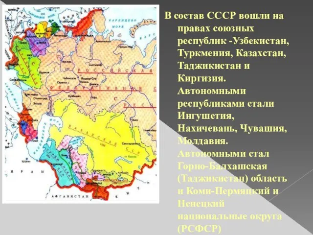 В состав СССР вошли на правах союзных республик -Узбекистан, Туркмения, Казахстан, Таджикистан