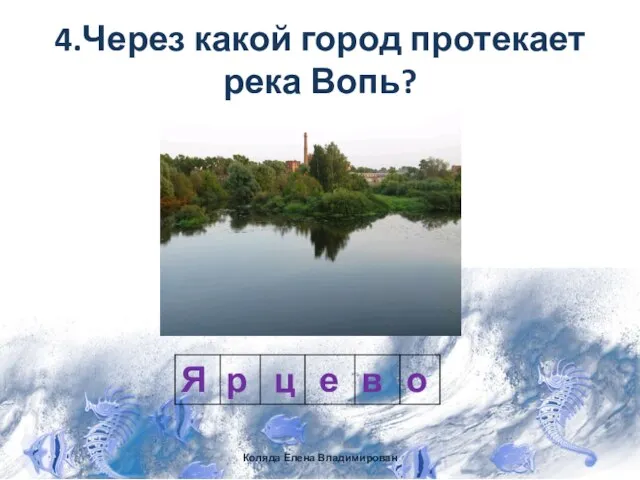 4.Через какой город протекает река Вопь? Коляда Елена Владимирован