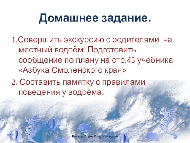 Домашнее задание. 1.Совершить экскурсию с родителями на местный водоём. Подготовить сообщение по