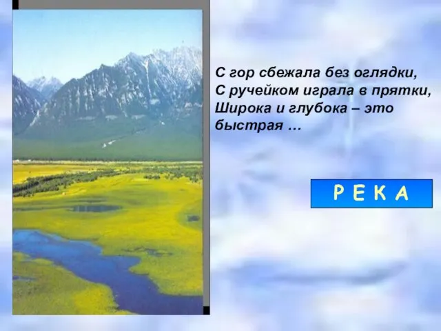 С гор сбежала без оглядки, С ручейком играла в прятки, Широка и