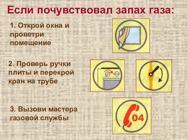 Если почувствовал запах газа: 1. Открой окна и проветри помещение 2. Проверь