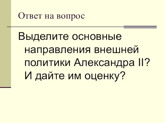 Ответ на вопрос Выделите основные направления внешней политики Александра II? И дайте им оценку?