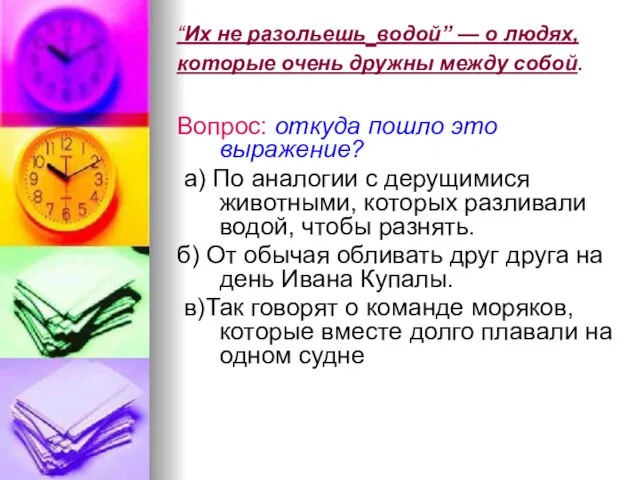 “Их не разольешь водой” — о людях, которые очень дружны между собой.