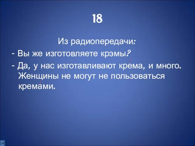 18 Из радиопередачи: - Вы же изготовляете крэмы? - Да, у нас