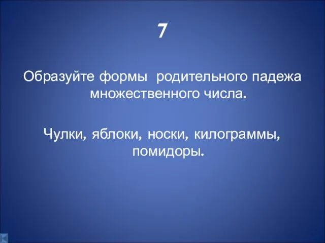 7 Образуйте формы родительного падежа множественного числа. Чулки, яблоки, носки, килограммы, помидоры.