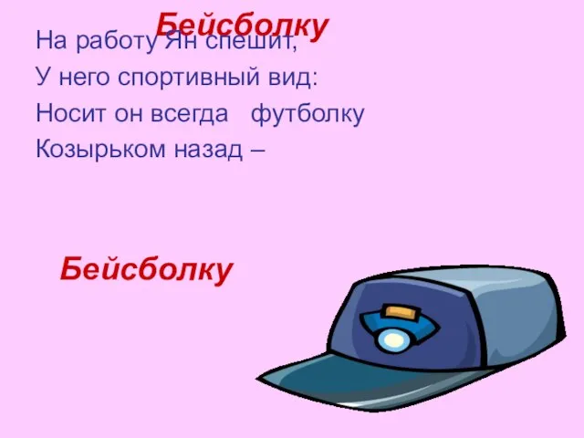 Бейсболку На работу Ян спешит, У него спортивный вид: Носит он всегда