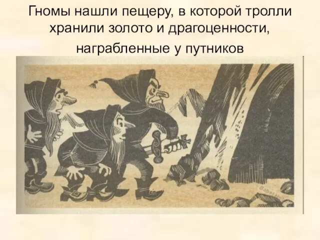 Гномы нашли пещеру, в которой тролли хранили золото и драгоценности, награбленные у путников