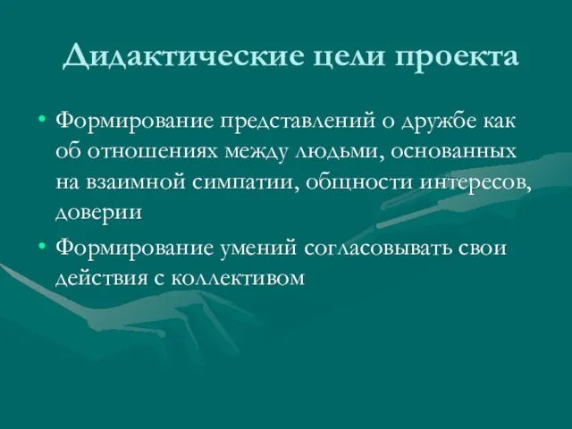 Дидактические цели проекта Формирование представлений о дружбе как об отношениях между людьми,