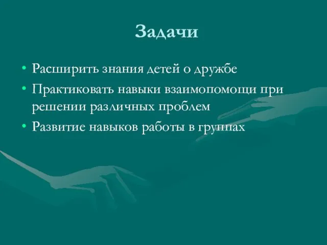 Задачи Расширить знания детей о дружбе Практиковать навыки взаимопомощи при решении различных