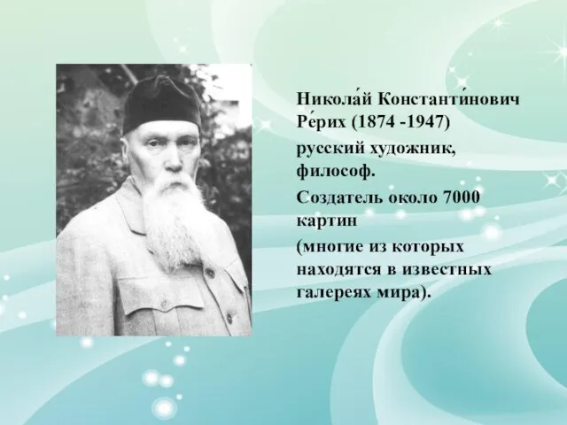 Никола́й Константи́нович Ре́рих (1874 -1947) русский художник, философ. Создатель около 7000 картин