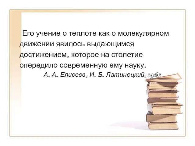 Его учение о теплоте как о молекулярном движении явилось выдающимся достижением, которое