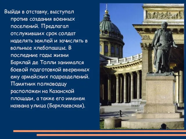 Выйдя в отставку, выступал против создания военных поселений. Предлагал отслуживших срок солдат