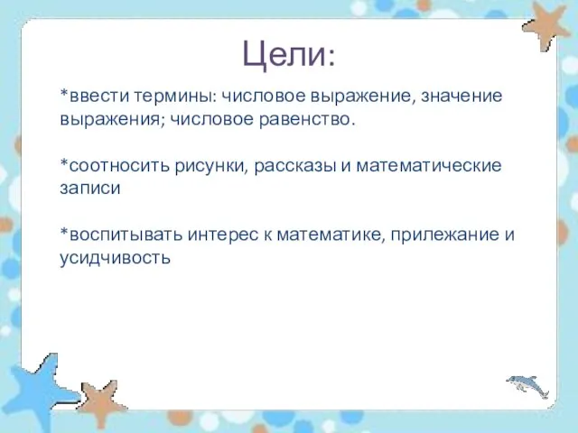 Цели: *ввести термины: числовое выражение, значение выражения; числовое равенство. *соотносить рисунки, рассказы