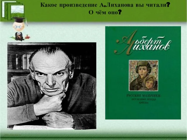 Какое произведение А.Лиханова вы читали? О чём оно?