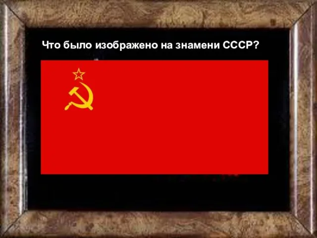 Что было изображено на знамени СССР? Что было изображено на знамени СССР?