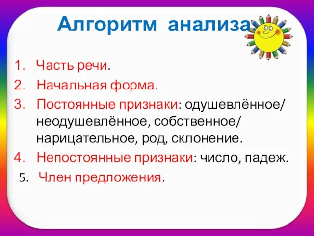 Алгоритм анализа: Часть речи. Начальная форма. Постоянные признаки: одушевлённое/ неодушевлённое, собственное/ нарицательное,